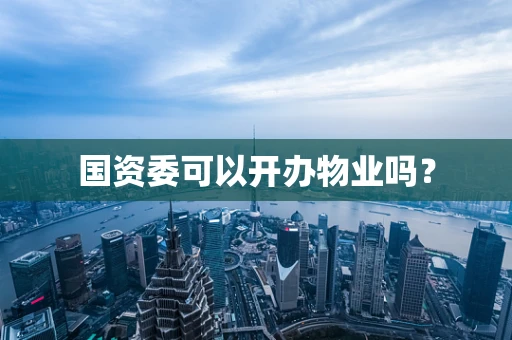 国资委可以开办物业吗？