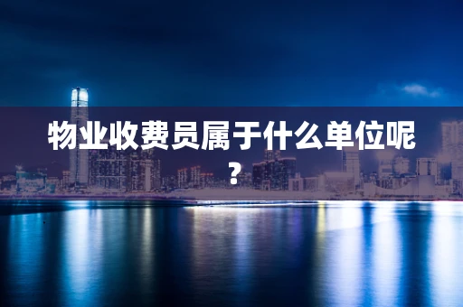 物业收费员属于什么单位呢？