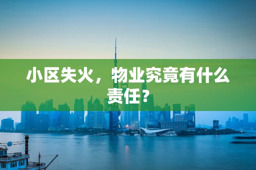 小区失火，物业究竟有什么责任？