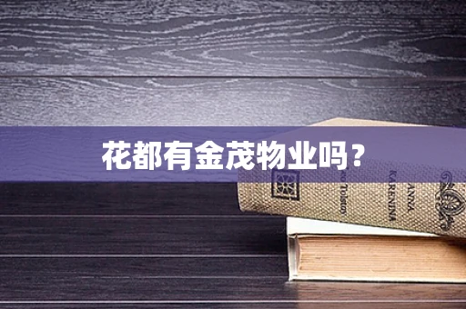 花都有金茂物业吗？