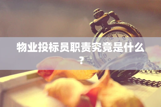 物业投标员职责究竟是什么？