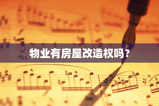 物业有房屋改造权吗？