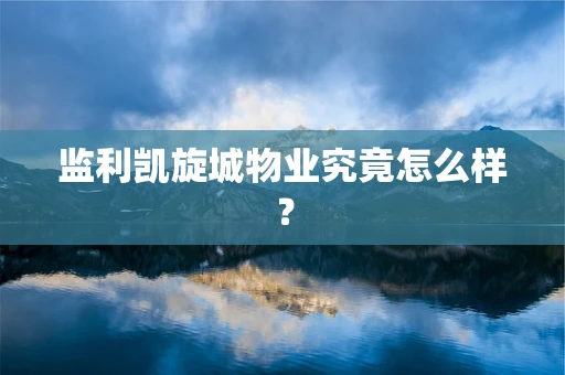监利凯旋城物业究竟怎么样？
