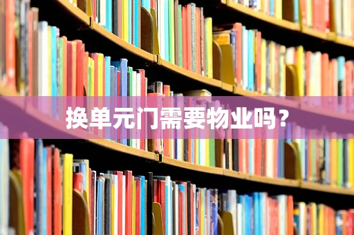换单元门需要物业吗？