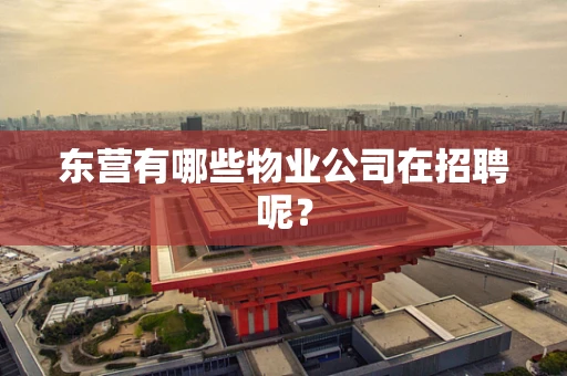 东营有哪些物业公司在招聘呢？