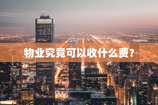 物业究竟可以收什么费？