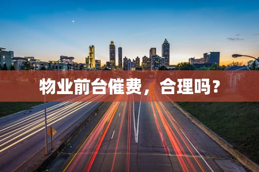 物业前台催费，合理吗？