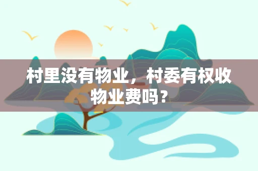 村里没有物业，村委有权收物业费吗？