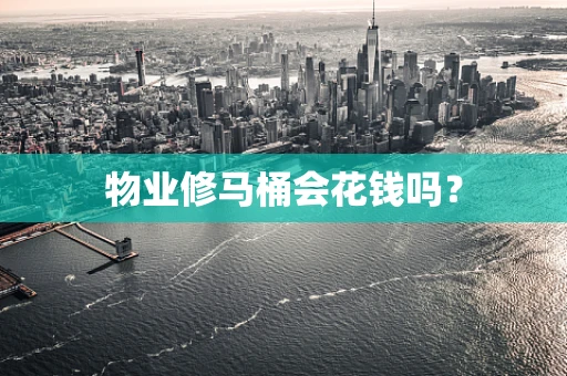 物业修马桶会花钱吗？