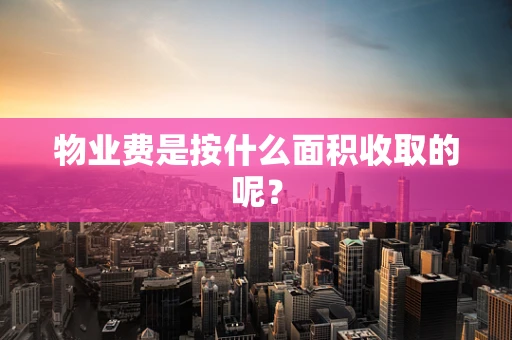 物业费是按什么面积收取的呢？