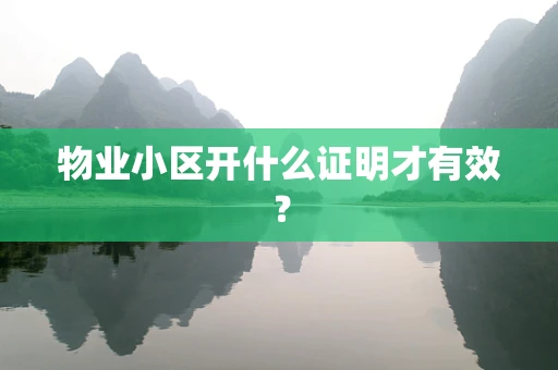 物业小区开什么证明才有效？