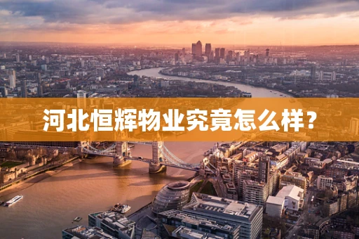 河北恒辉物业究竟怎么样？