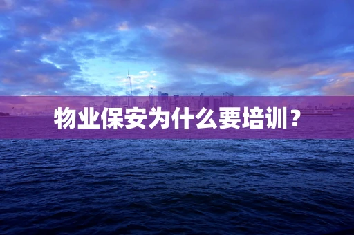物业保安为什么要培训？