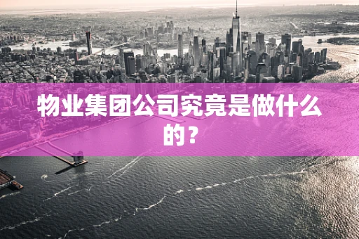 物业集团公司究竟是做什么的？