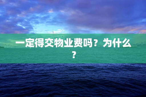 一定得交物业费吗？为什么？