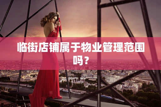 临街店铺属于物业管理范围吗？