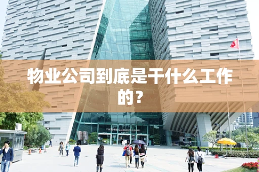 物业公司到底是干什么工作的？