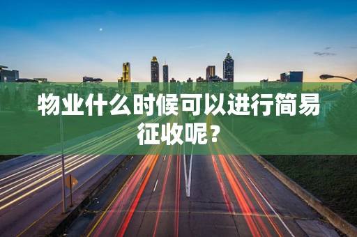 物业什么时候可以进行简易征收呢？