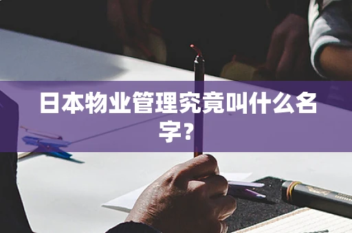 日本物业管理究竟叫什么名字？