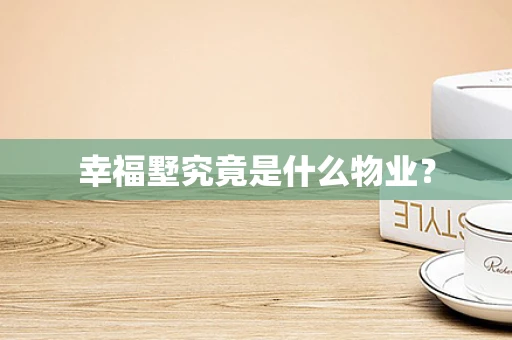 幸福墅究竟是什么物业？