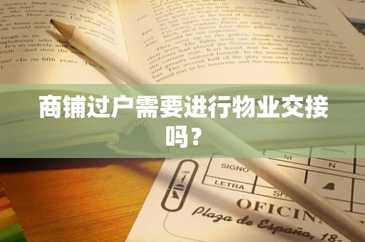商铺过户需要进行物业交接吗？