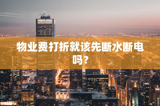 物业费打折就该先断水断电吗？