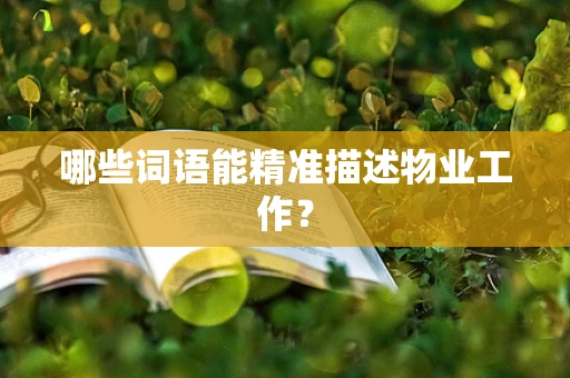 哪些词语能精准描述物业工作？