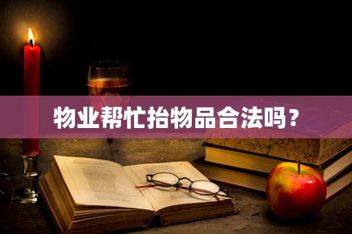 物业帮忙抬物品合法吗？