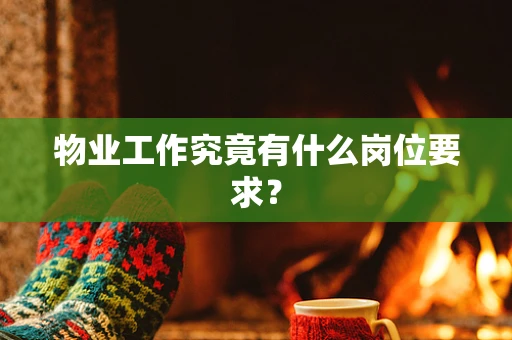物业工作究竟有什么岗位要求？