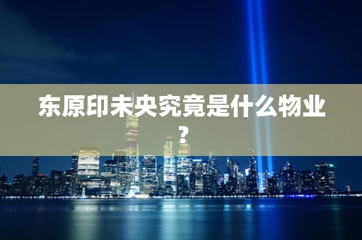 东原印未央究竟是什么物业？
