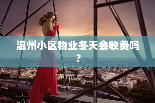 温州小区物业冬天会收费吗？