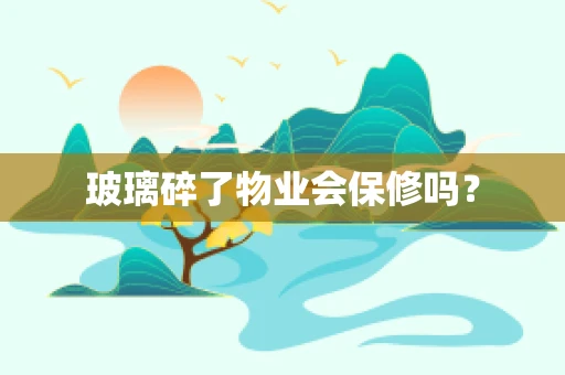 玻璃碎了物业会保修吗？