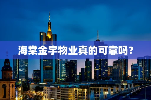海棠金宇物业真的可靠吗？