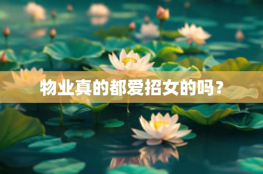 物业真的都爱招女的吗？