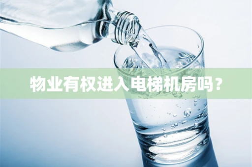 物业有权进入电梯机房吗？