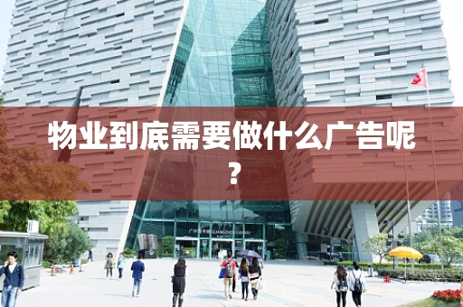 物业到底需要做什么广告呢？