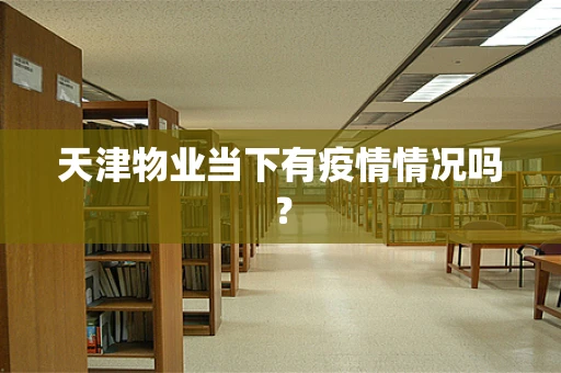 天津物业当下有疫情情况吗？