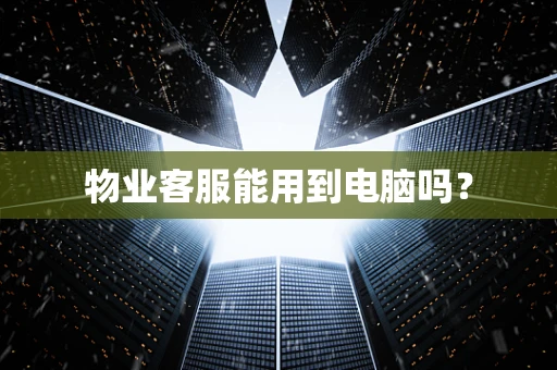 物业客服能用到电脑吗？