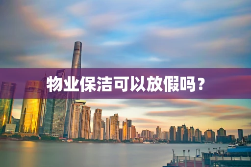 物业保洁可以放假吗？