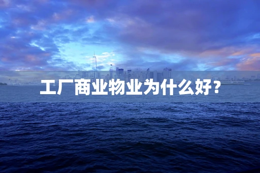 工厂商业物业为什么好？