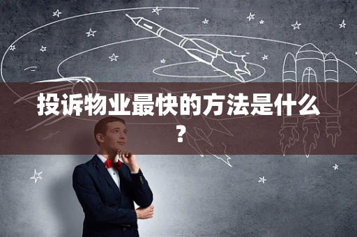 投诉物业最快的方法是什么？