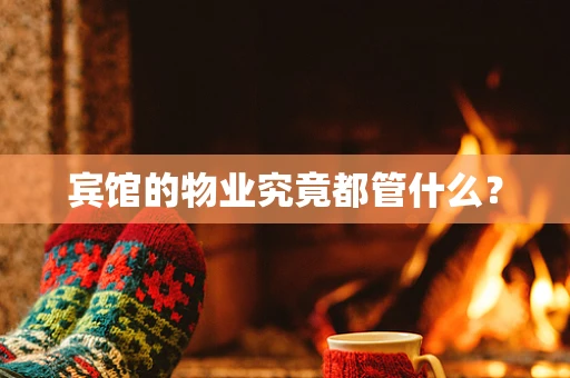 宾馆的物业究竟都管什么？