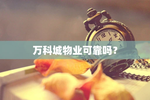 万科城物业可靠吗？
