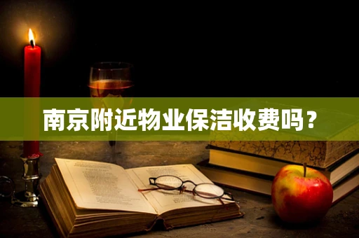 南京附近物业保洁收费吗？