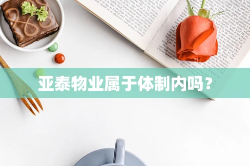 亚泰物业属于体制内吗？