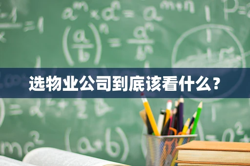 选物业公司到底该看什么？