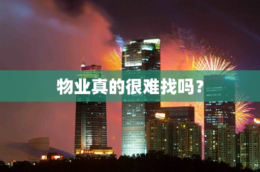 物业真的很难找吗？