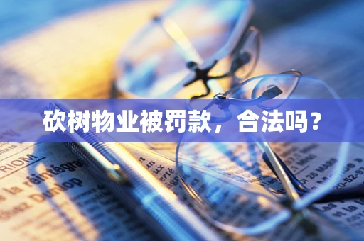 砍树物业被罚款，合法吗？