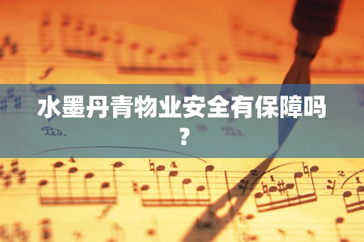 水墨丹青物业安全有保障吗？