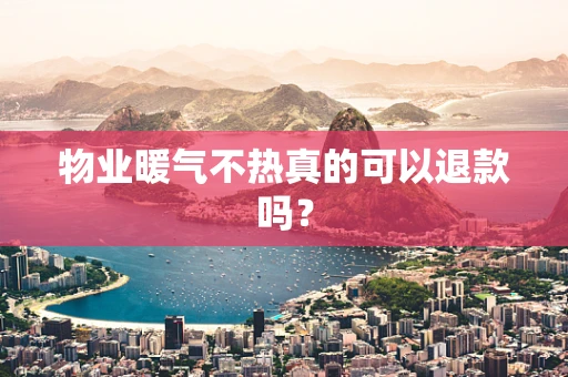 物业暖气不热真的可以退款吗？